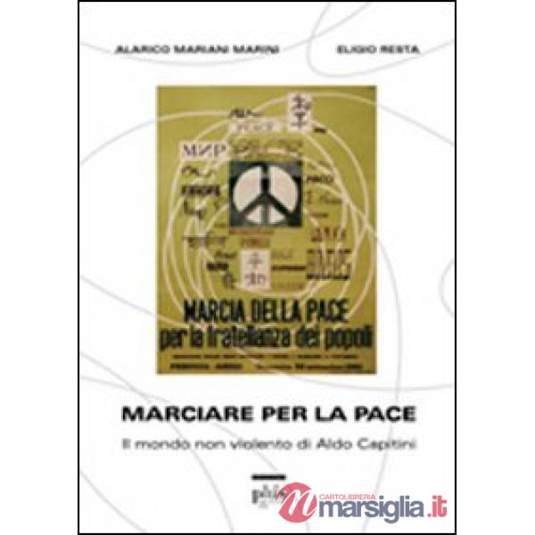 Marciare per la pace. Il mondo non violento di Aldo Capitini