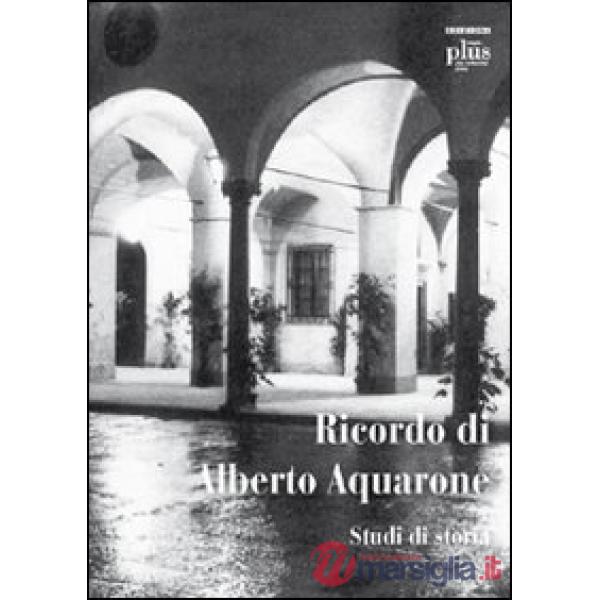 Ricordo di Alberto Aquarone. Studi di storia. Atti del Convegno (Pisa, settembre