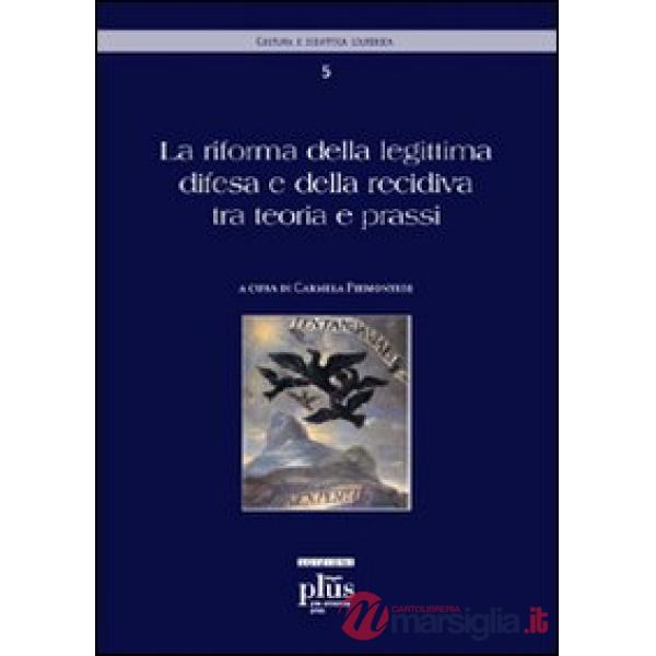 Riforma della legittima difesa e della recidiva tra teoria e prassi (La)