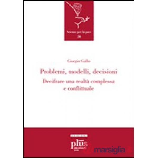 Problemi, modelli, decisioni. Decifrare una realtà complessa e conflittuale