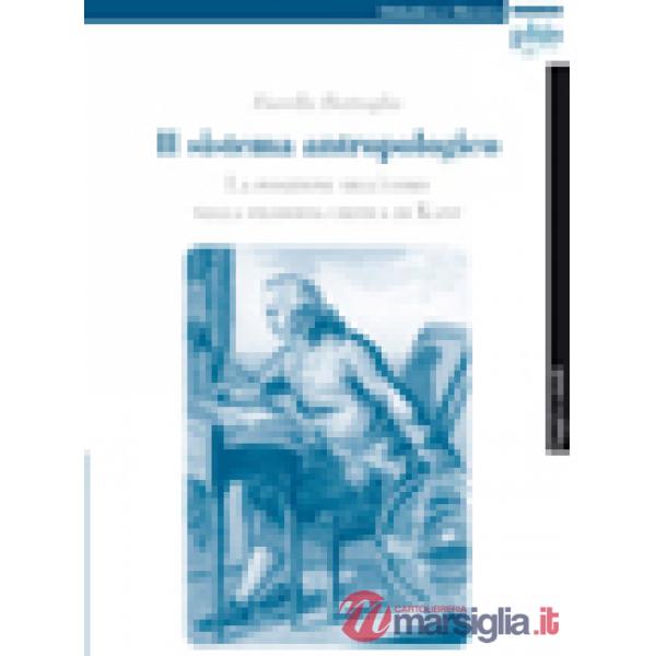 Sistema antropologico. La posizione dell'uomo nella filosofia critica di Kant (Il)