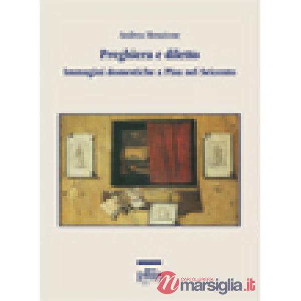 Preghiera e diletto. Immagini domestiche a Pisa nel Seicento. Ediz. illustrata
