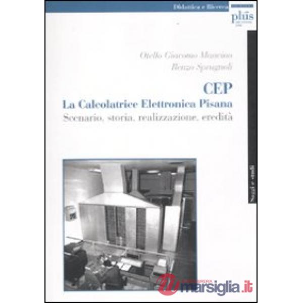 CEP. La calcolatrice elettronica pisana. Scenario, storia, realizzazione, eredit