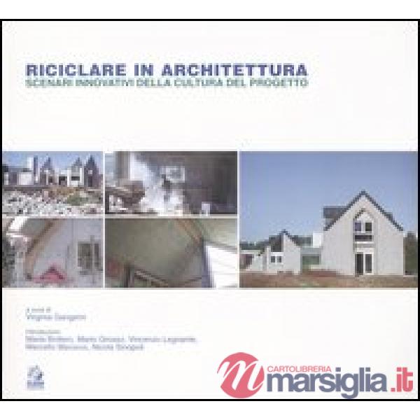 Riciclare in architettura. Scenari innovativi della cultura del progetto
