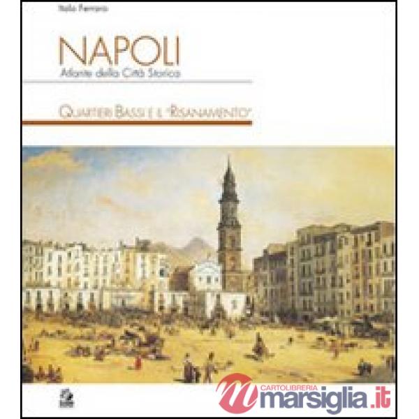Napoli. Atlante della città storica. Quartieri Bassi e il «Risanamento». Ediz. illustrata