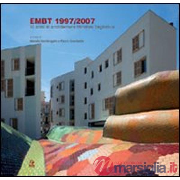 EMBT 1997/2007. 10 anni di architetture Miralles Tagliabue. Catalogo della mostr