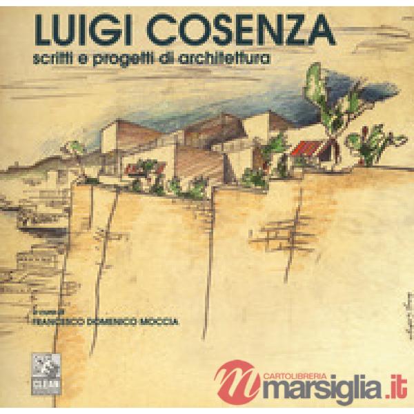 Luigi Cosenza. Scritti e progetti di architettura. Ediz. illustrata