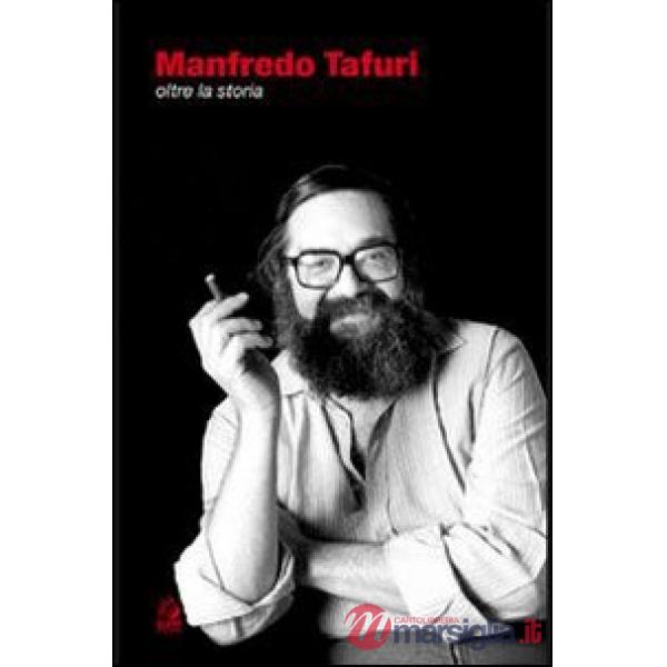 Manfredo Tafuri. Oltre la storia