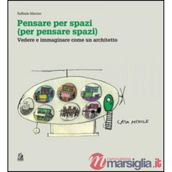 Pensare per spazi (per pensare spazi). Vol. 1: Vedere e immaginare come un architetto