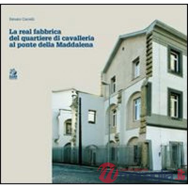 Real fabbrica del quartiere di Cavalleria al Ponte della Maddalena