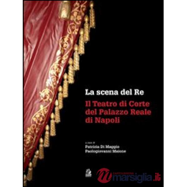 Scena del re. Il Teatro di corte del Palazzo Reale di Napoli. Con DVD (La)