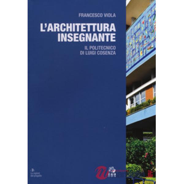 Architettura insegnante. Il Politecnico di Luigi Cosenza. Ediz. a colori (L')