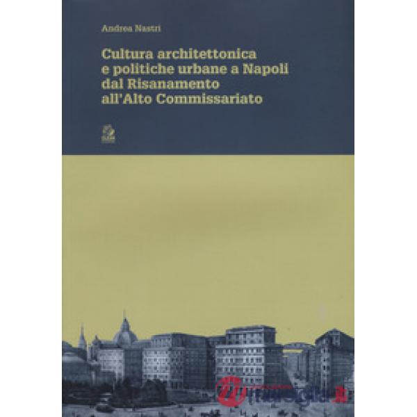 Cultura architettonica e politiche urbane a Napoli dal Risanamento all'Alto Comm