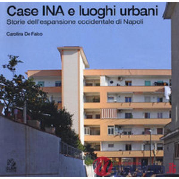 Case INA e luoghi urbani. Storia dell'espansione occidentale di Napoli