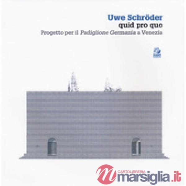 Uwe Schröder quid pro quo. Progetto per il «Padiglione Germania» a Venezia. Ediz