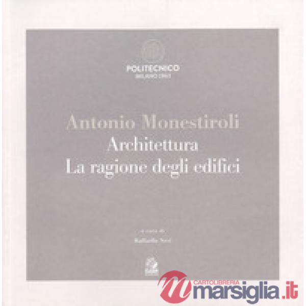 Antonio Monestiroli. Achitettura. La ragione degli edifici. Catalogo della mostr