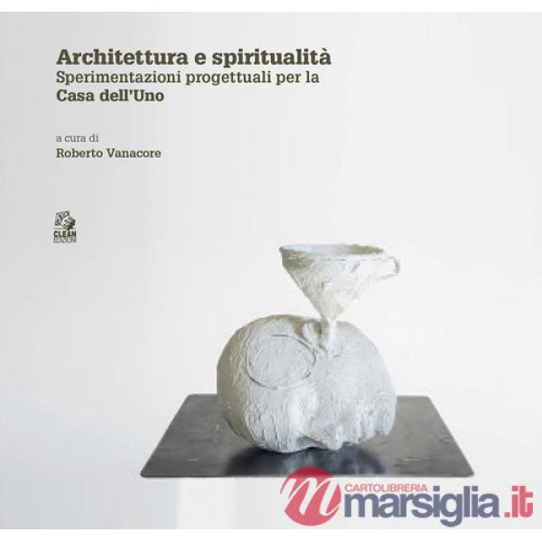 Architettura e spiritualità. Contributi critici e sperimentazioni progettuali per la casa dell'Uno