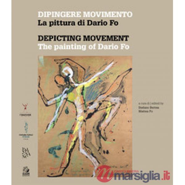 Dipingere movimento. La pittura di Dario Fo-Depicting movement. The painting of Dario Fo. Ediz. a colori
