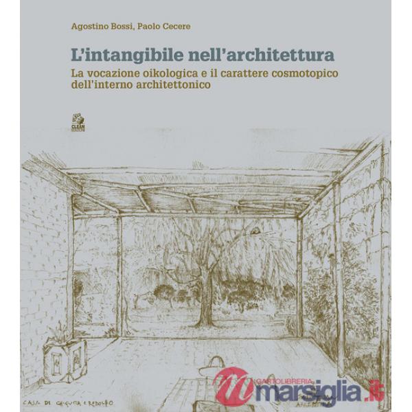Intangibile nell'architettura. La vocazione oikologica e il carattere cosmotopico dell'interno architettonico. Ediz. a colori (L