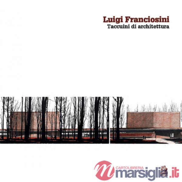 Luigi Franciosini. Taccuini di architettura. Ediz. a colori