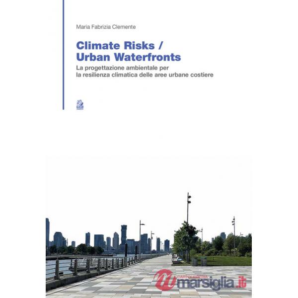 Climate risk. Urban waterfronts. La progettazione ambientale per la resilienza climatica delle aree urbane costiere