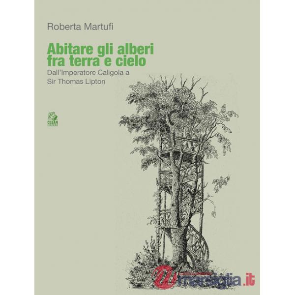 Abitare gli alberi fra terra e cielo. Dall'Imperatore Caligola a Sir Thomas Lipton