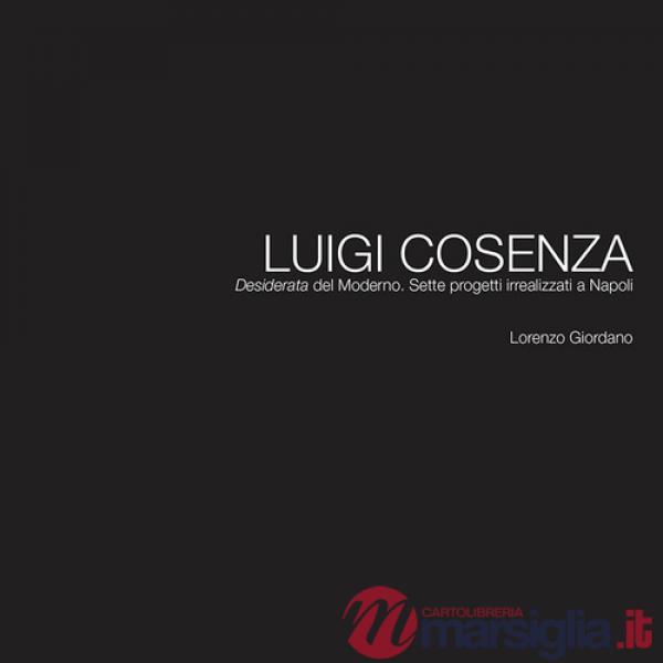 Luigi Cosenza. «Desiderata» del Moderno. Sette progetti irrealizzati a Napoli