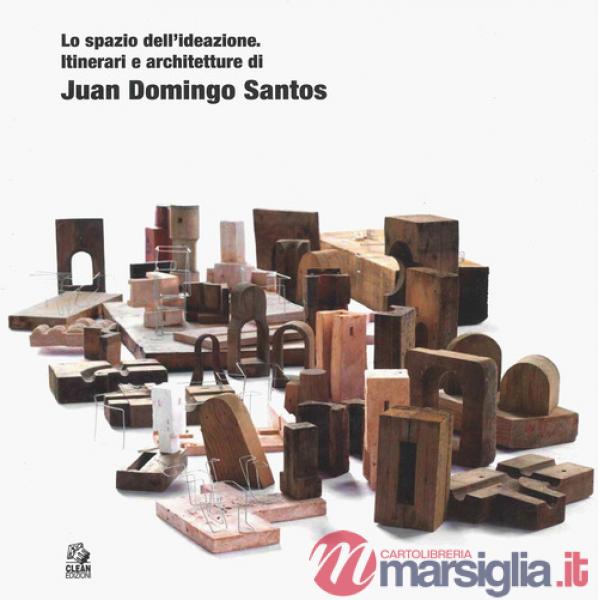 Spazio dell'ideazione. Itinerari e architetture di Juan Domingo Santos (Lo)