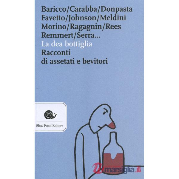Dea bottiglia. Racconti di assetati e bevitori (La)