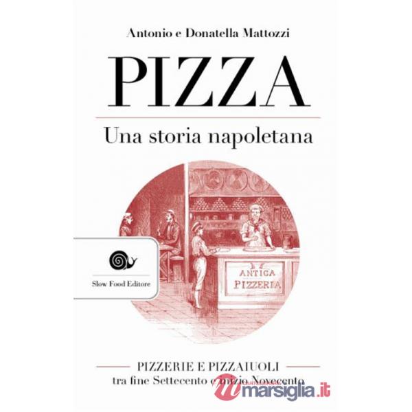 Pizza. Una storia napoletana. Pizzerie e pizzaiuoli tra fine Settecento e inizio Novecento