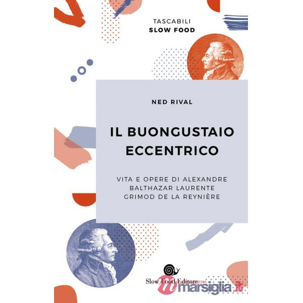 Buongustaio eccentrico. Vita e opere di Alexandre Balthazar Laurente Grimod De La Reynière (Il)