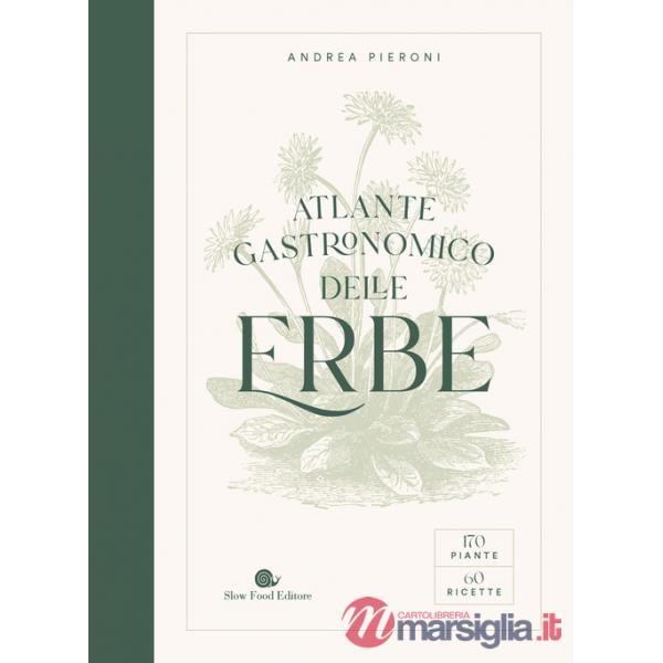 Atlante gastronomico delle erbe. 170 piante. 60 ricette. Ediz. a colori
