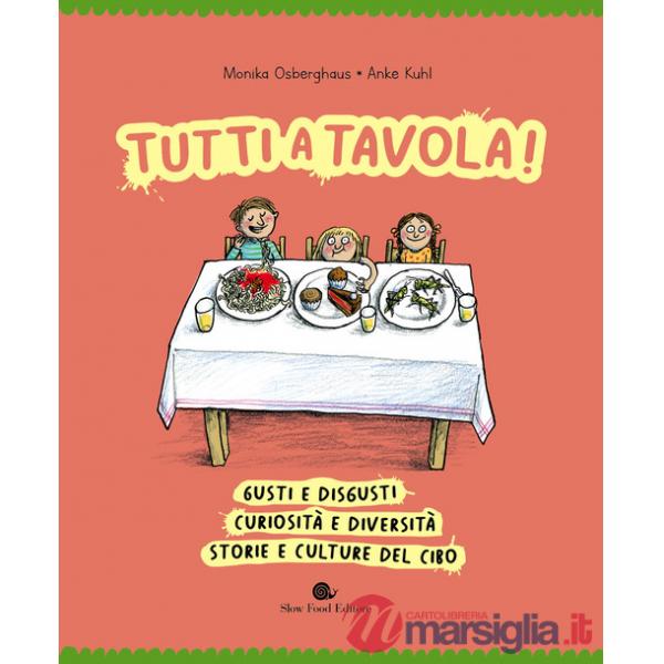 Tutti a tavola! Gusti e disgusti, curiosità e diversità, storie e culture del cibo. Ediz. a colori