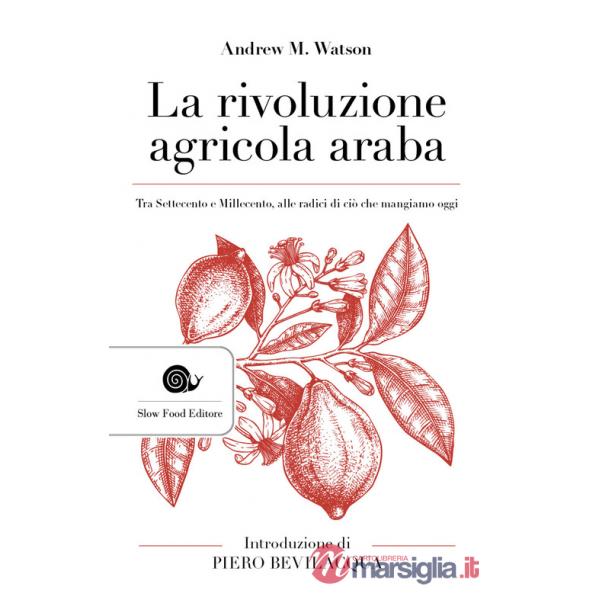 Rivoluzione agricola araba. Tra Settecento e Millecento, alle radici di ciò che mangiamo oggi (La)