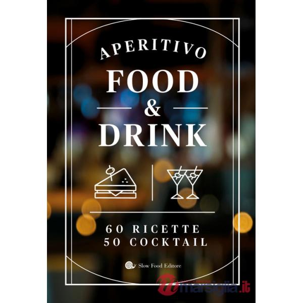 Aperitivo food and drink. 60 Ricette, 50 cocktail
