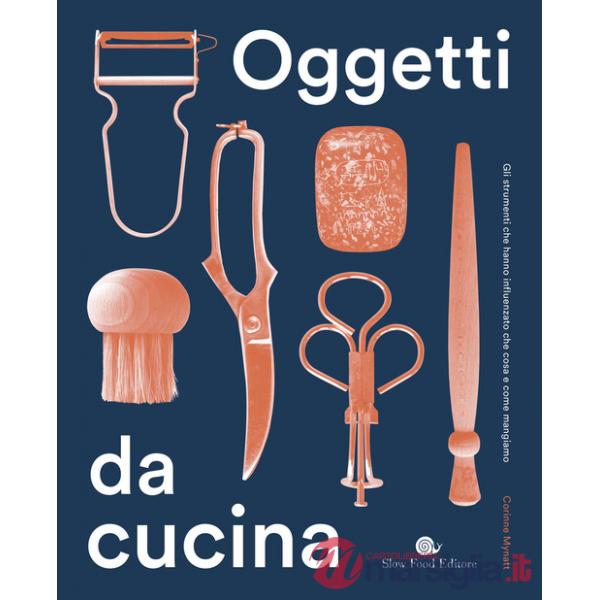 Oggetti da cucina. Gli strumenti che hanno influenzato che cosa e come mangiamo