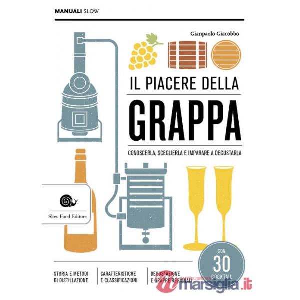 Piacere della grappa. Conoscerla, sceglierla e imparare a degustarla (Il)
