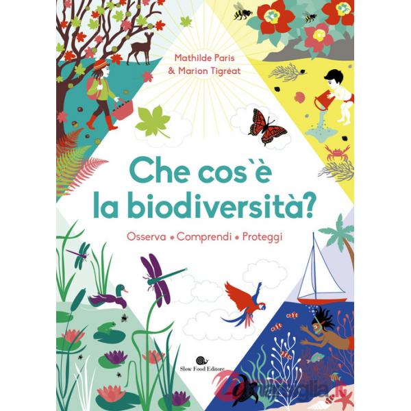 Che cos'è la biodiversità. Osserva, comprendi, proteggi. Ediz. a colori
