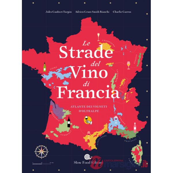 Strade del vino di Francia. Atlante dei vigneti d'Oltralpe (Le)