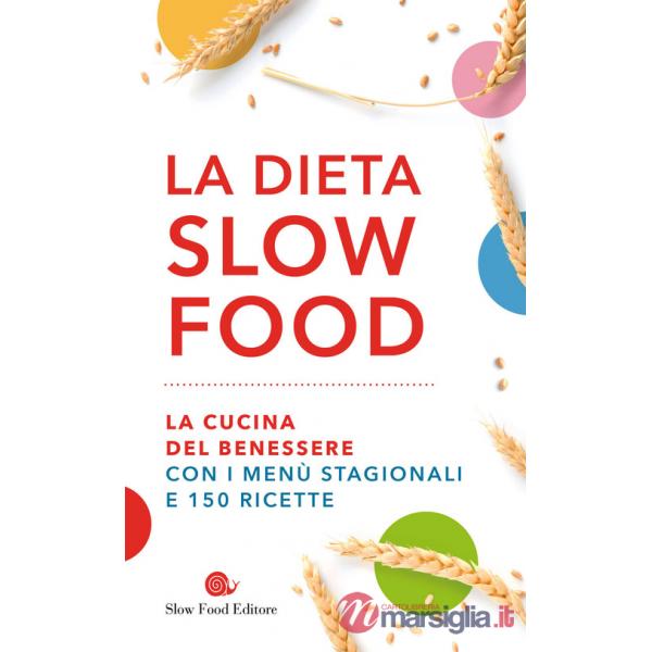 Dieta Slow Food. La cucina del benessere con i menù stagionali e 150 ricette (La)