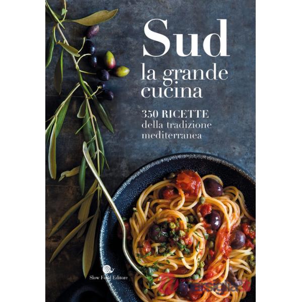 Sud. La grande cucina. 350 ricette della tradizione mediterranea. Ediz. a colori