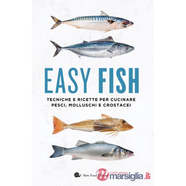 Easy fish. Tecniche e ricette per cucinare pesci, molluschi e crostacei