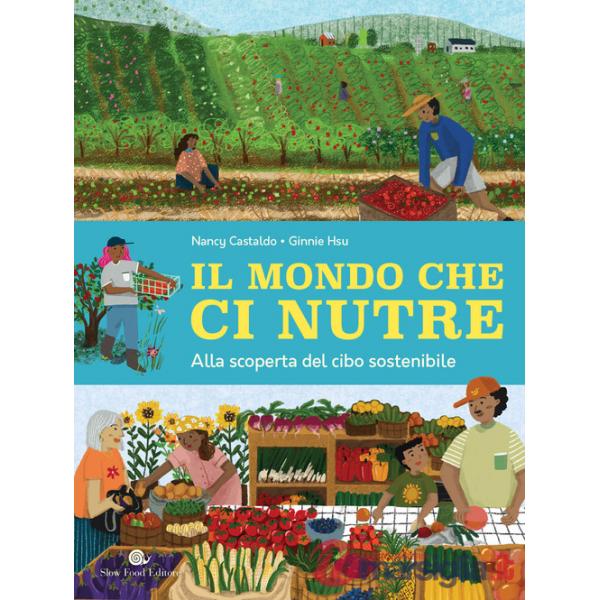 Mondo che ci nutre. Alla scoperta del cibo sostenibile (Il)