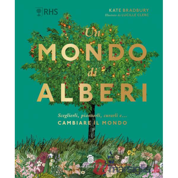 Mondo di alberi. Sceglierli, piantarli, curarli e... cambiare il mondo (Un)