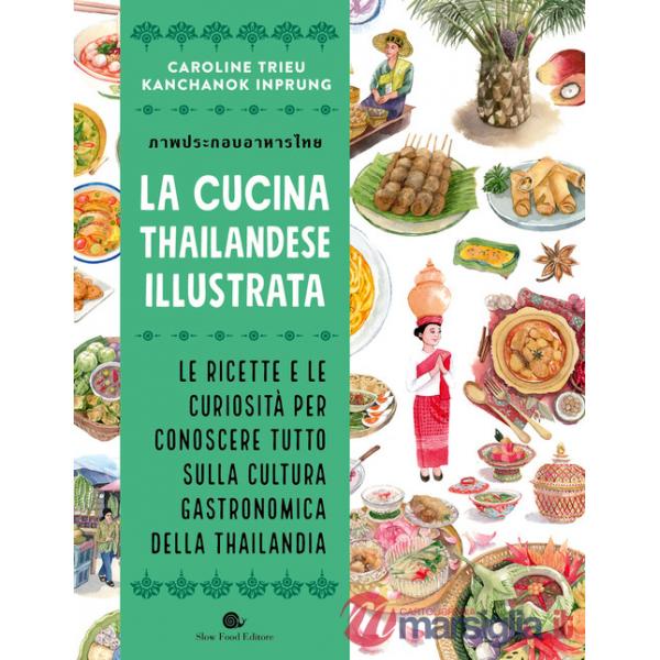 Cucina thailandese illustrata. Le ricette e le curiosità per conoscere tutto sulla cultura gastronomica della Thailandia. Ediz. 