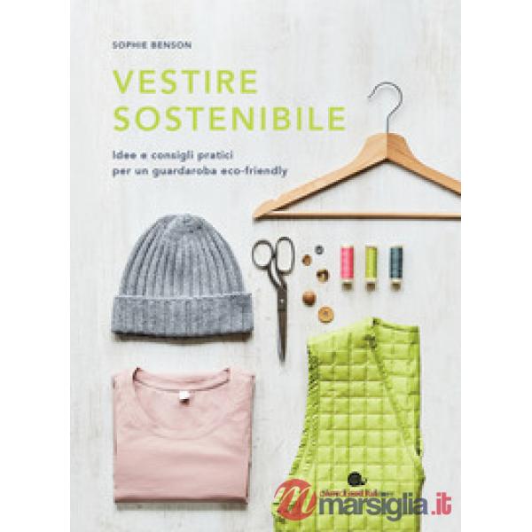 Vestire sostenibile. Idee e consigli pratici per un guardaroba eco-friendly
