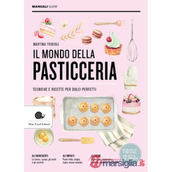 Mondo della pasticceria. Tecniche e ricette per dolci perfetti (Il)