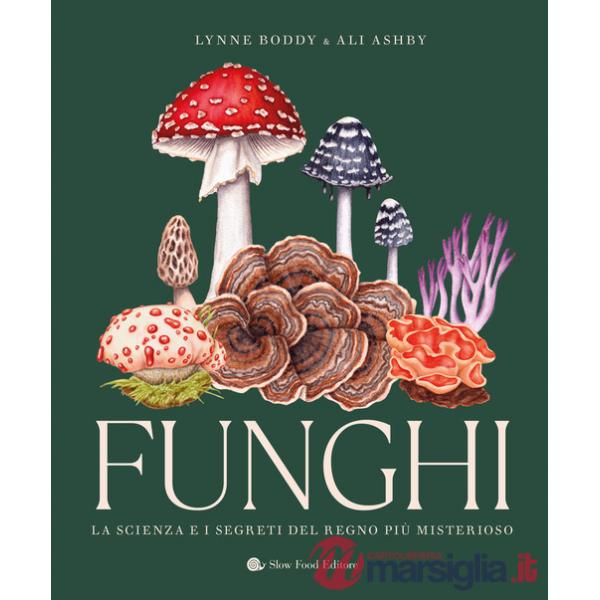Funghi. La scienza e i segreti del regno più misterioso