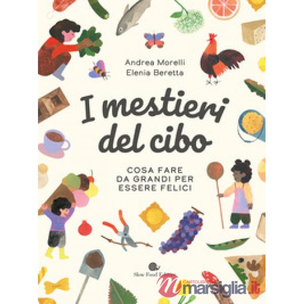 Mestieri del cibo. Cosa fare da grandi per essere felici. Ediz. a colori (I)