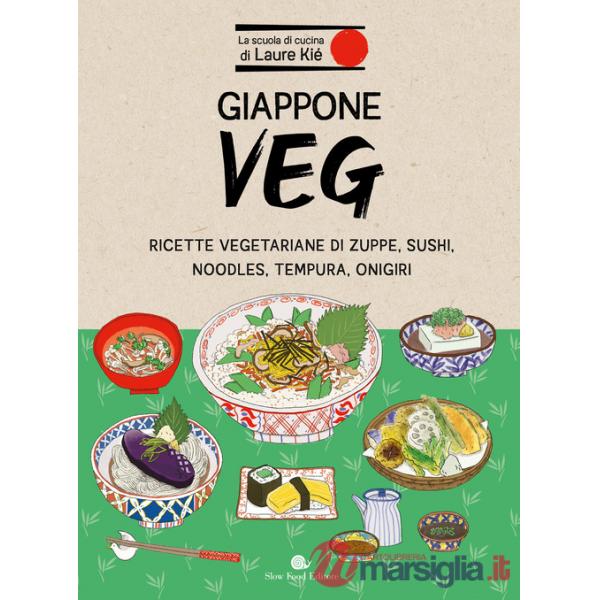 Giappone veg. Ricette vegetariane di zuppe, sushi, noodles, tempura, onigiri